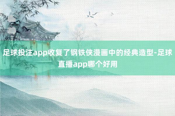 足球投注app收复了钢铁侠漫画中的经典造型-足球直播app哪个好用