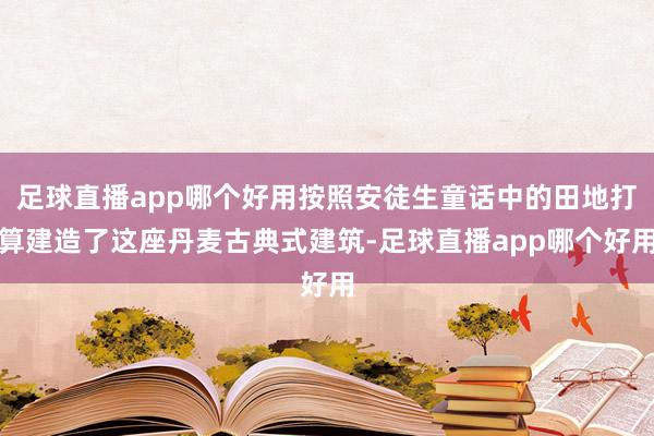 足球直播app哪个好用按照安徒生童话中的田地打算建造了这座丹麦古典式建筑-足球直播app哪个好用