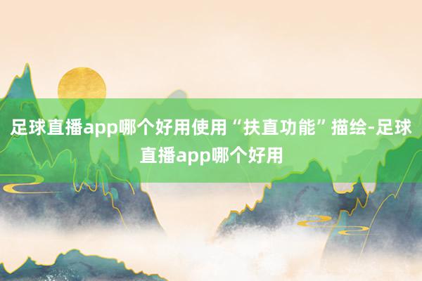 足球直播app哪个好用使用“扶直功能”描绘-足球直播app哪个好用