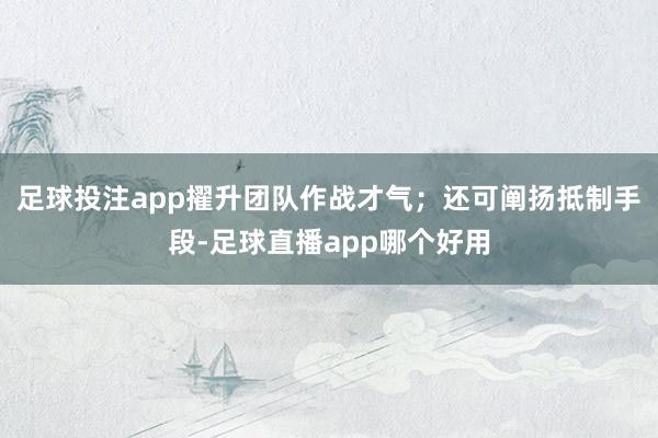 足球投注app擢升团队作战才气；还可阐扬抵制手段-足球直播app哪个好用