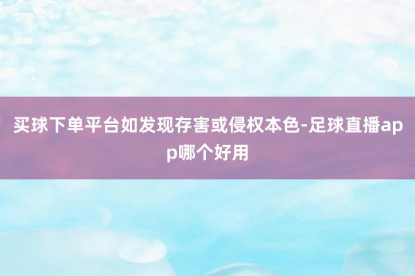 买球下单平台如发现存害或侵权本色-足球直播app哪个好用