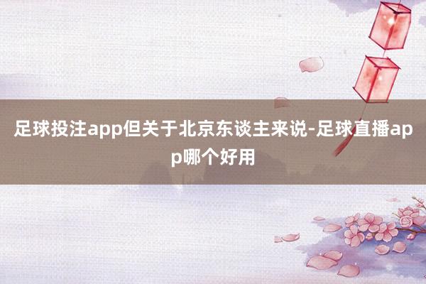 足球投注app但关于北京东谈主来说-足球直播app哪个好用