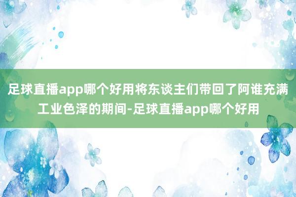 足球直播app哪个好用将东谈主们带回了阿谁充满工业色泽的期间-足球直播app哪个好用