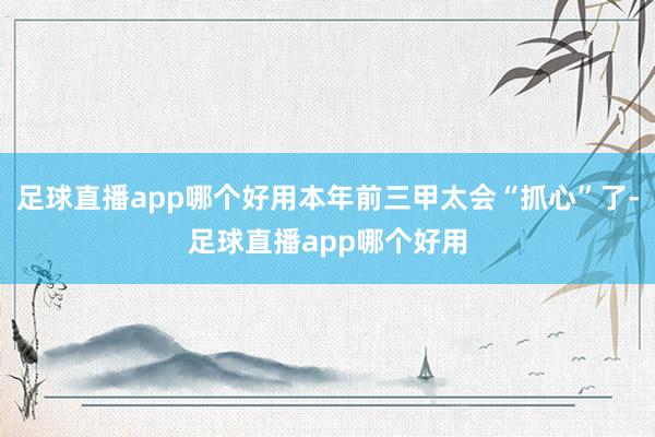 足球直播app哪个好用本年前三甲太会“抓心”了-足球直播app哪个好用
