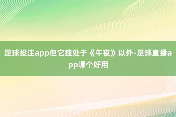 足球投注app但它独处于《午夜》以外-足球直播app哪个好用