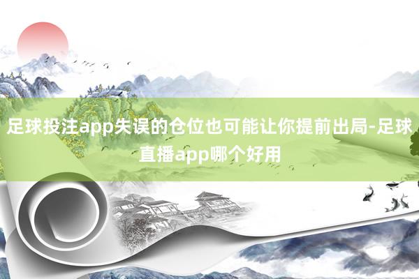 足球投注app失误的仓位也可能让你提前出局-足球直播app哪个好用