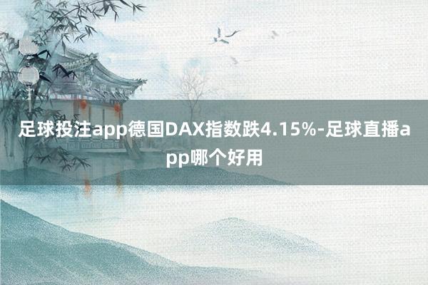 足球投注app德国DAX指数跌4.15%-足球直播app哪个好用