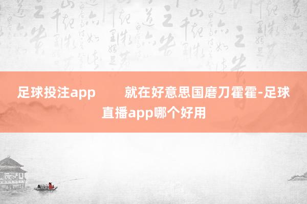足球投注app 就在好意思国磨刀霍霍-足球直播app哪个好用