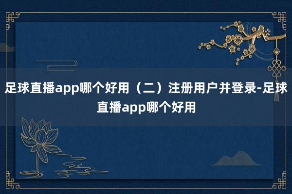 足球直播app哪个好用（二）注册用户并登录-足球直播app哪个好用